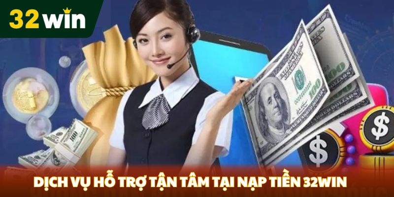 Dịch vụ hỗ trợ tận tâm tại nạp tiền 32Win