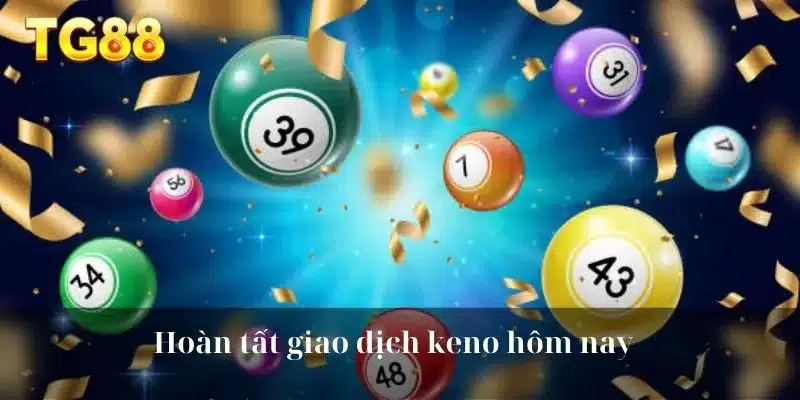 Hoàn tất giao dịch keno hôm nay