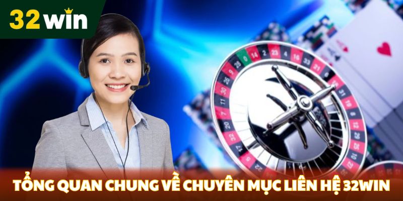 Tổng quan chung về chuyên mục liên hệ 32win 