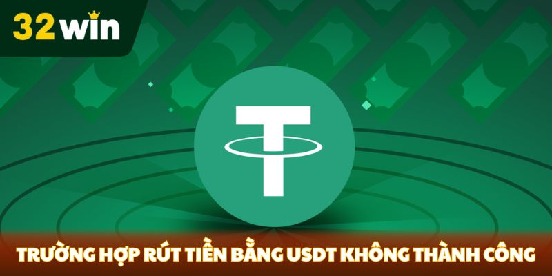 Trường hợp rút tiền bằng USDT không thành công