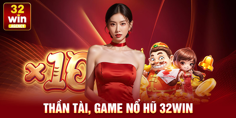 Thần Tài, Game Nổ Hũ 32win